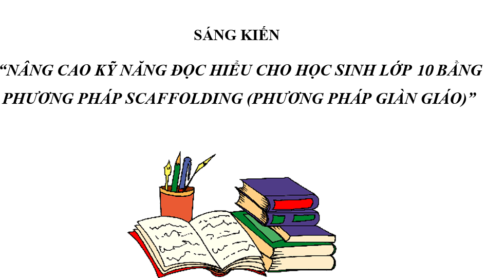 NÂNG CAO KỸ NĂNG ĐỌC HIỂU CHO HỌC SINH LỚP 10 BẰNG    PHƯƠNG PHÁP SCAFFOLDING (PHƯƠNG PHÁP GIÀN GIÁO)