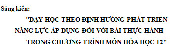 "DẠY HỌC THEO ĐỊNH HƯỚNG PHÁT TRIỂN NĂNG LỰC ÁP DỤNG ĐỐI VỚI BÀI THỰC HÀNH  TRONG CHƯƠNG TRÌNH MÔN HÓA HỌC 12"